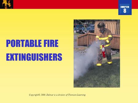 CHAPTER 8 PORTABLE FIRE EXTINGUISHERS Copyright© 2000. Delmar is a division of Thomson Learning.