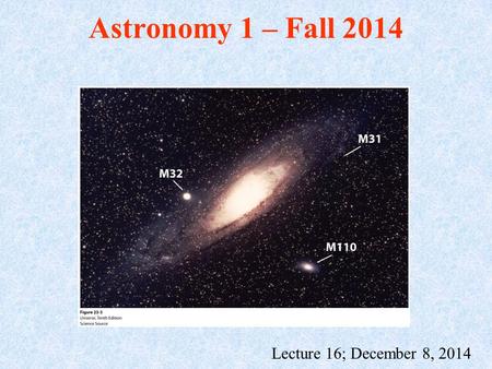 Astronomy 1 – Fall 2014 Lecture 16; December 8, 2014.