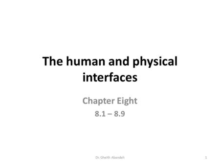 The human and physical interfaces Chapter Eight 8.1 – 8.9 Dr. Gheith Abandah1.