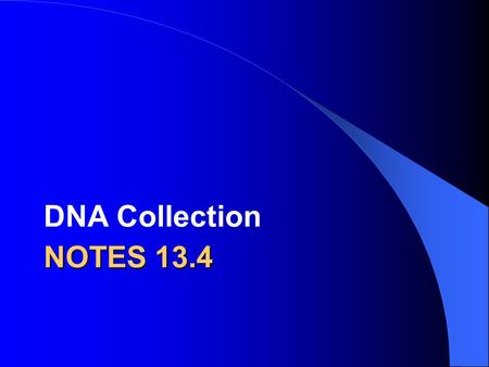 NOTES 13.4 DNA Collection. CODIS Combined DNA Index System contains DNA profiles from convicted offenders, unsolved crime scene evidence and profiles.