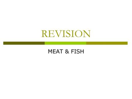 REVISION MEAT & FISH. Name 2 main proteins in muscles  Myosin  Actin.