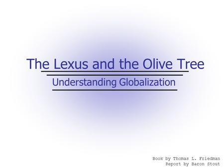 The Lexus and the Olive Tree Book by Thomas L. Friedman Report by Baron Stout Understanding Globalization.