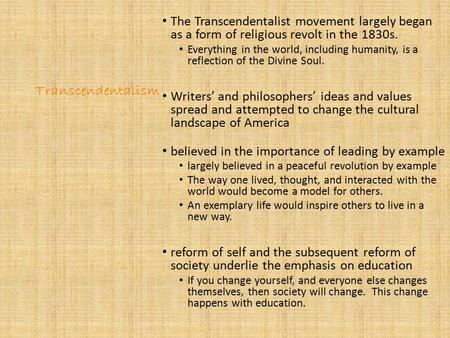 Transcendentalism The Transcendentalist movement largely began as a form of religious revolt in the 1830s. Everything in the world, including humanity,