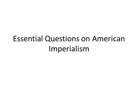 Essential Questions on American Imperialism