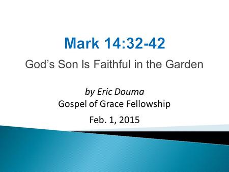 God’s Son Is Faithful in the Garden by Eric Douma Gospel of Grace Fellowship Feb. 1, 2015.