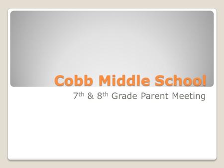 Cobb Middle School 7 th & 8 th Grade Parent Meeting.