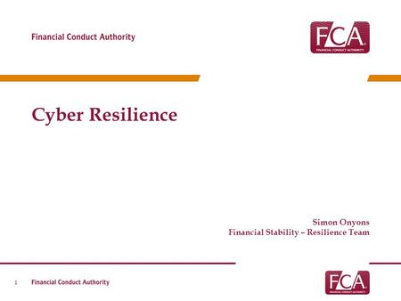 Cyber Resilience Simon Onyons Financial Stability – Resilience Team.