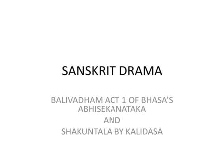 SANSKRIT DRAMA BALIVADHAM ACT 1 OF BHASA’S ABHISEKANATAKA AND SHAKUNTALA BY KALIDASA.