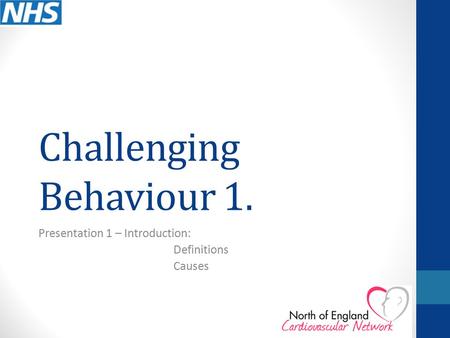 Challenging Behaviour 1. Presentation 1 – Introduction: Definitions Causes.