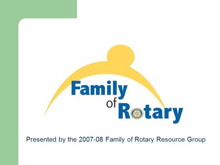 Presented by the 2007-08 Family of Rotary Resource Group.