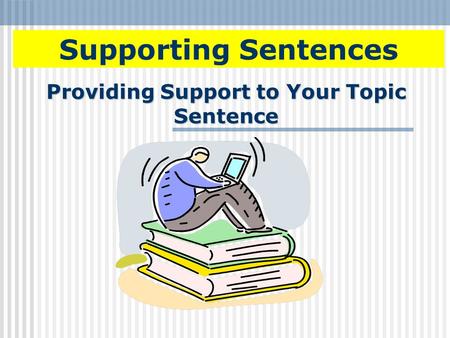 Providing Support to Your Topic Sentence