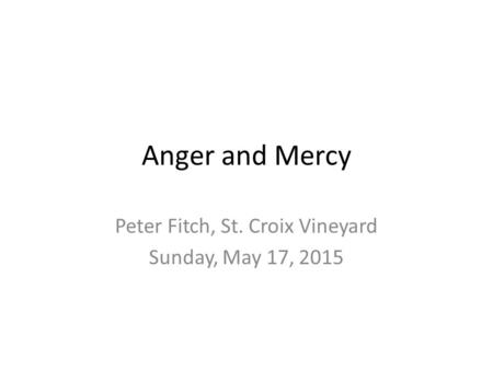 Anger and Mercy Peter Fitch, St. Croix Vineyard Sunday, May 17, 2015.