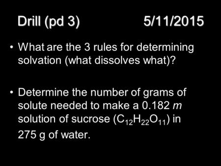 Drill (pd 3) 5/11/2015 What are the 3 rules for determining solvation (what dissolves what)? Determine the number of grams of solute needed.