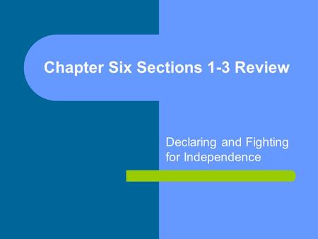 Chapter Six Sections 1-3 Review Declaring and Fighting for Independence.