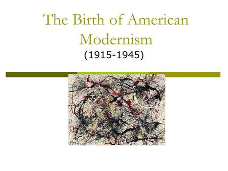 The Birth of American Modernism (1915-1945). Important Information has been bolded for you.