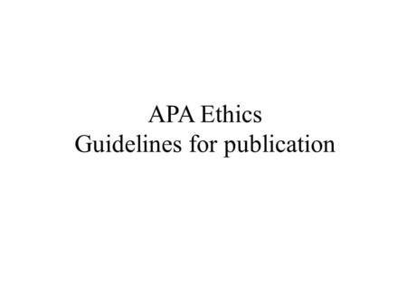 APA Ethics Guidelines for publication. Goals To ensure the accuracy of scientific knowledge To protect intellectual property rights.