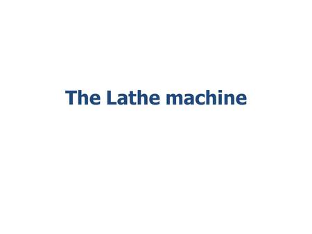 The Lathe machine.