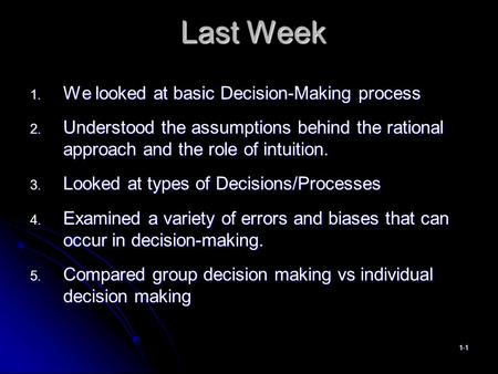 Last Week 1. We looked at basic Decision-Making process 2. Understood the assumptions behind the rational approach and the role of intuition. 3. Looked.