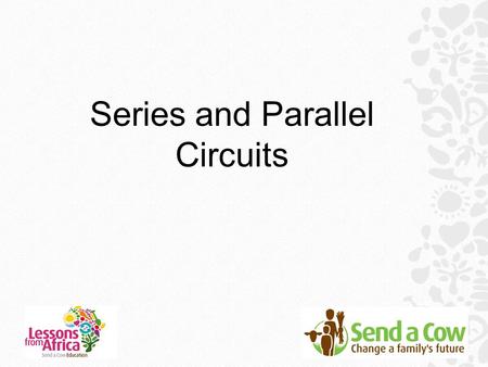 Series and Parallel Circuits. Objectives: ● To learn what an electrical circuit is ● To find out the differences between series circuits and parallel.