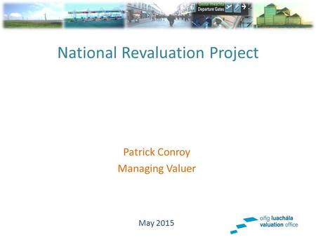 National Revaluation Project Patrick Conroy Managing Valuer May 2015.