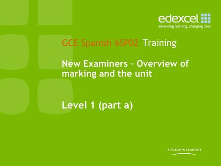 GCE Spanish 6SP02 Training New Examiners – Overview of marking and the unit Level 1 (part a)
