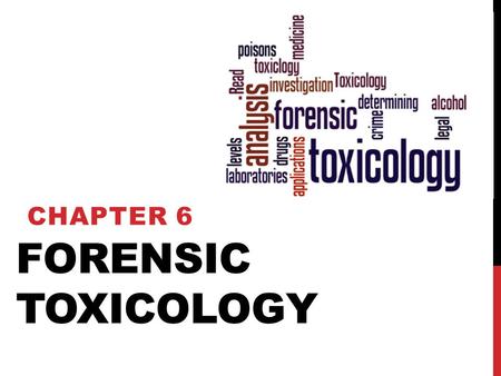 FORENSIC TOXICOLOGY Chapter 6.