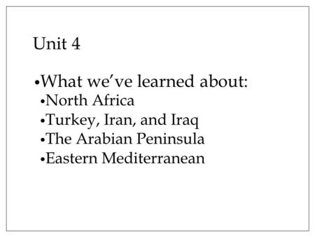 Unit 4 What we’ve learned about: North Africa Turkey, Iran, and Iraq The Arabian Peninsula Eastern Mediterranean.