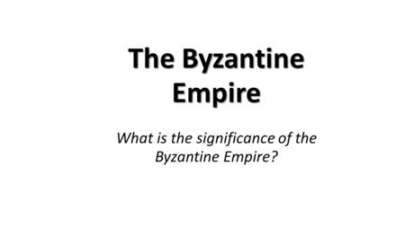 What is the significance of the Byzantine Empire?