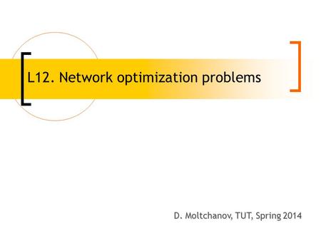 L12. Network optimization problems D. Moltchanov, TUT, Spring 2008 D. Moltchanov, TUT, Spring 2014.