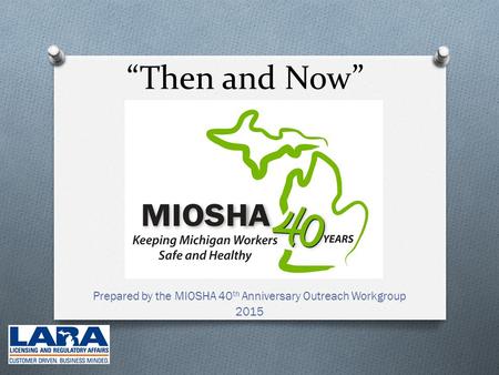 “Then and Now” Prepared by the MIOSHA 40 th Anniversary Outreach Workgroup 2015.
