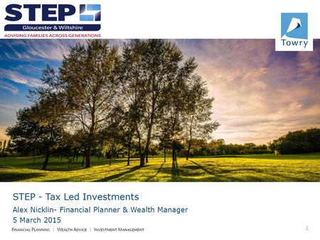 STEP - Tax Led Investments Alex Nicklin- Financial Planner & Wealth Manager 5 March 2015 1.