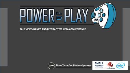2015 VIDEO GAMES AND INTERACTIVE MEDIA CONFERENCE Thank You to Our Platinum Sponsors.