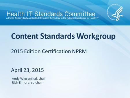 2015 Edition Certification NPRM April 23, 2015 Content Standards Workgroup Andy Wiesenthal, chair Rich Elmore, co-chair.