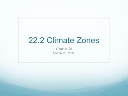 22.2 Climate Zones Chapter 22 March 9 th, 2015. Climate Zone Types Tropical Middle Latitude Polar ** Because precipitation in each zone varies… There.