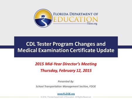 Www.FLDOE.org © 2014, Florida Department of Education. All Rights Reserved. CDL Tester Program Changes and Medical Examination Certificate Update 2015.