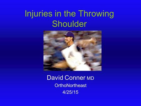 Injuries in the Throwing Shoulder David Conner MD OrthoNortheast 4/25/15.