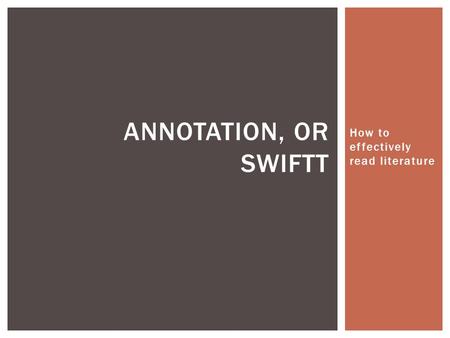 How to effectively read literature ANNOTATION, OR SWIFTT.
