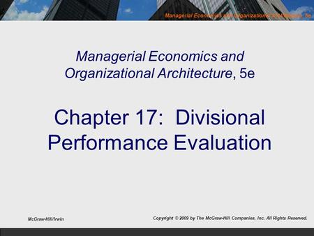 Managerial Economics and Organizational Architecture, 5e Chapter 17: Divisional Performance Evaluation McGraw-Hill/Irwin Copyright © 2009 by The McGraw-Hill.