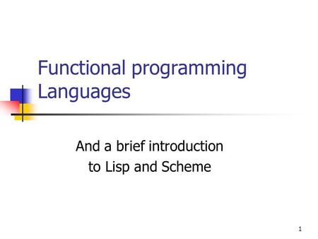 1 Functional programming Languages And a brief introduction to Lisp and Scheme.