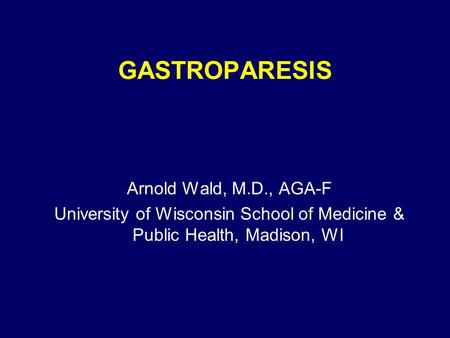 GASTROPARESIS Arnold Wald, M.D., AGA-F