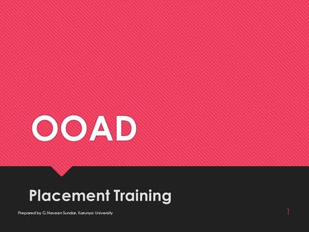 OOAD Placement Training 1 Prepared by G.Naveen Sundar, Karunya University.