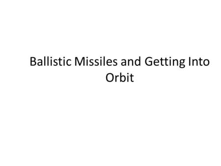 Ballistic Missiles and Getting Into Orbit