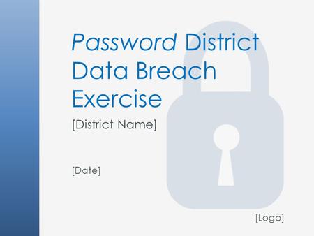 Password District Data Breach Exercise [District Name] [Date] [Logo]