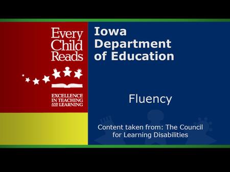 1 Iowa Department of Education Fluency Content taken from: The Council for Learning Disabilities.