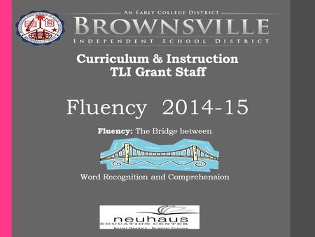 Curriculum & Instruction TLI Grant Staff Fluency 2014-15 Fluency: The Bridge between Word Recognition and Comprehension.