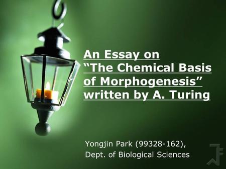 An Essay on “The Chemical Basis of Morphogenesis” written by A. Turing Yongjin Park (99328-162), Dept. of Biological Sciences.