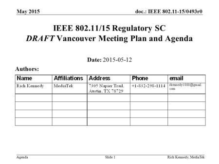 Doc.: IEEE 802.11-15/0493r0 AgendaRich Kennedy, MediaTek IEEE 802.11/15 Regulatory SC DRAFT Vancouver Meeting Plan and Agenda Date: 2015-05-12 Authors: