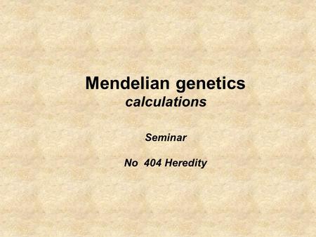 Mendelian genetics calculations Seminar No 404 Heredity.