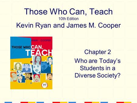 Those Who Can, Teach 10th Edition Kevin Ryan and James M. Cooper Chapter 2 Who are Today’s Students in a Diverse Society?