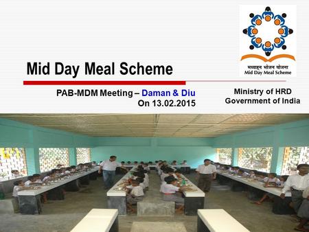 1 Mid Day Meal Scheme Ministry of HRD Government of India PAB-MDM Meeting – Daman & Diu On 13.02.2015.